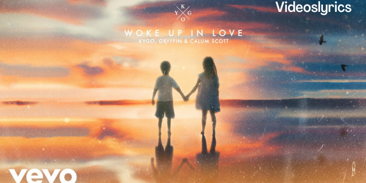 Woke Up in Love Lyrics - Kygo And Gryffin & Calum Scott
