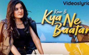 Kya Ne Baatan Lyrics - Kaur B | New Punjabi Song 2022