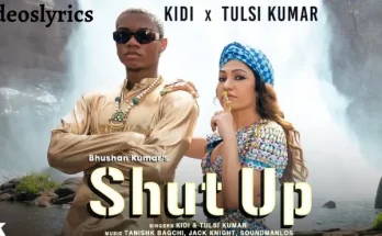 Shut Up Lyrics - KiDi X Tulsi Kumar | Tanishk Bagchi & Bhrigu Parashar | 2022